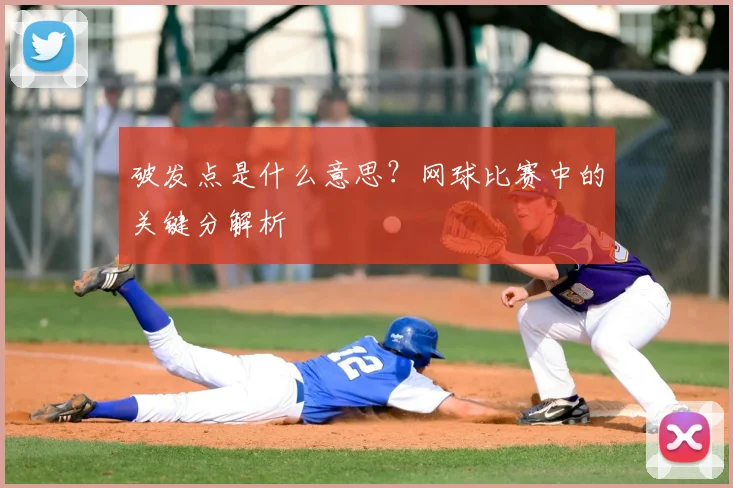 破发点是什么意思？网球比赛中的关键分解析