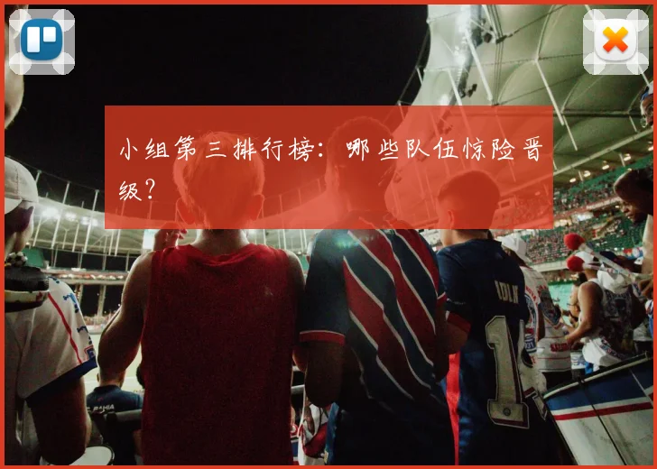 小组第三排行榜：哪些队伍惊险晋级？