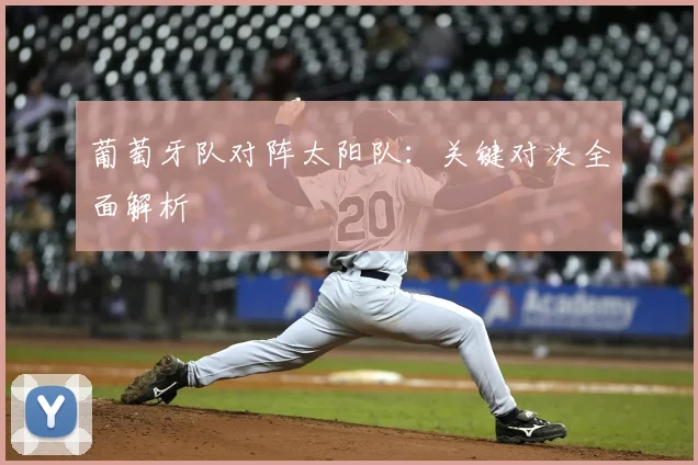 葡萄牙队对阵太阳队:关键对决全面解析